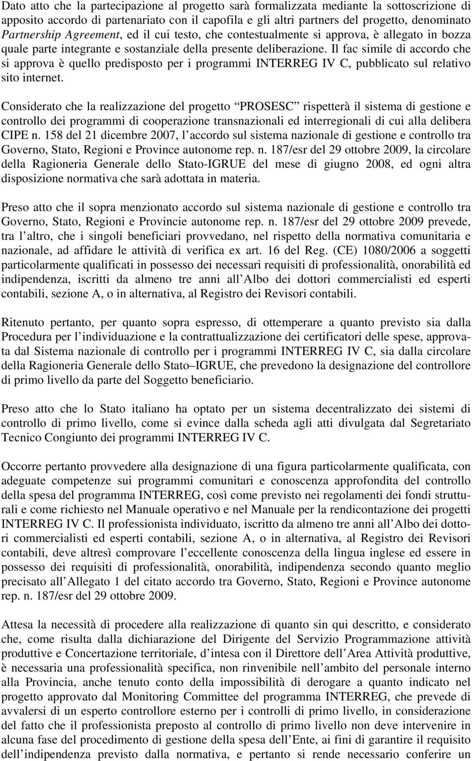 Il fac simile di accordo che si approva è quello predisposto per i programmi INTERREG IV C, pubblicato sul relativo sito internet.