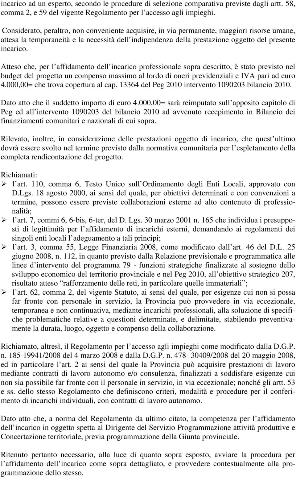 Atteso che, per l affidamento dell incarico professionale sopra descritto, è stato previsto nel budget del progetto un compenso massimo al lordo di oneri previdenziali e IVA pari ad euro 4.