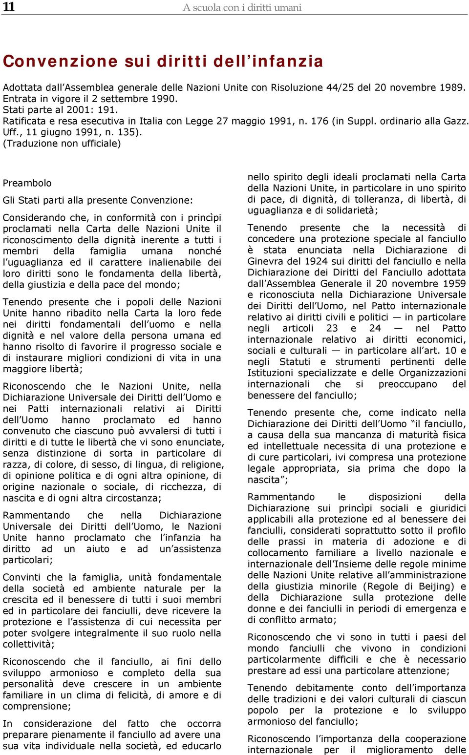 (Traduzione non ufficiale) Preambolo Gli Stati parti alla presente Convenzione: Considerando che, in conformità con i princìpi proclamati nella Carta delle Nazioni Unite il riconoscimento della