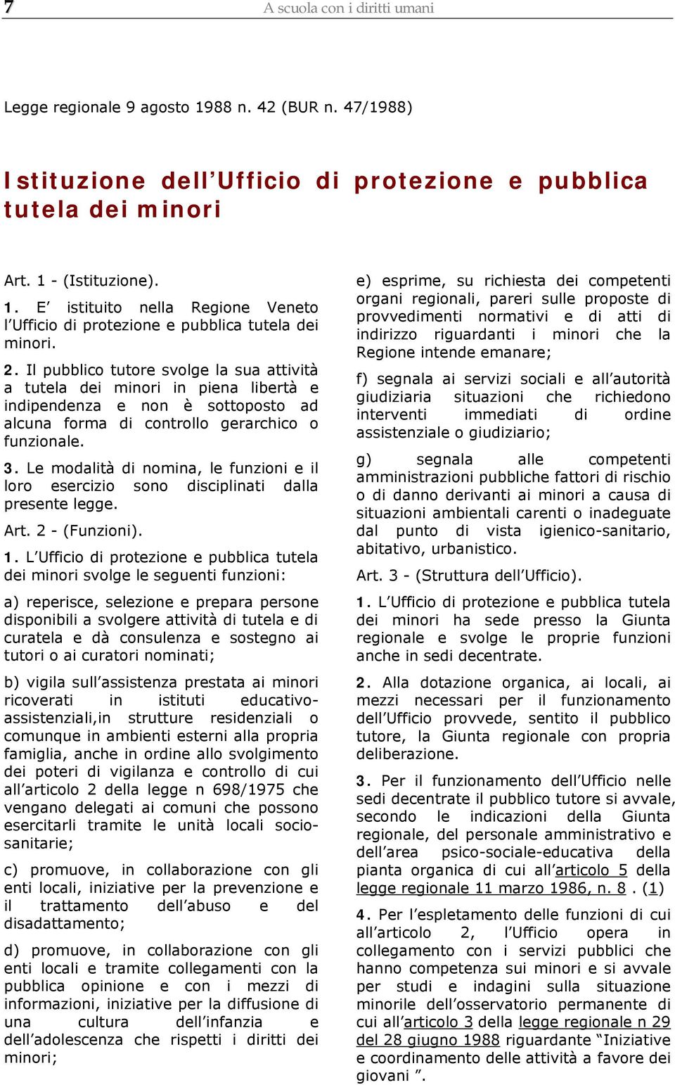 Le modalità di nomina, le funzioni e il loro esercizio sono disciplinati dalla presente legge. Art. 2 - (Funzioni). 1.