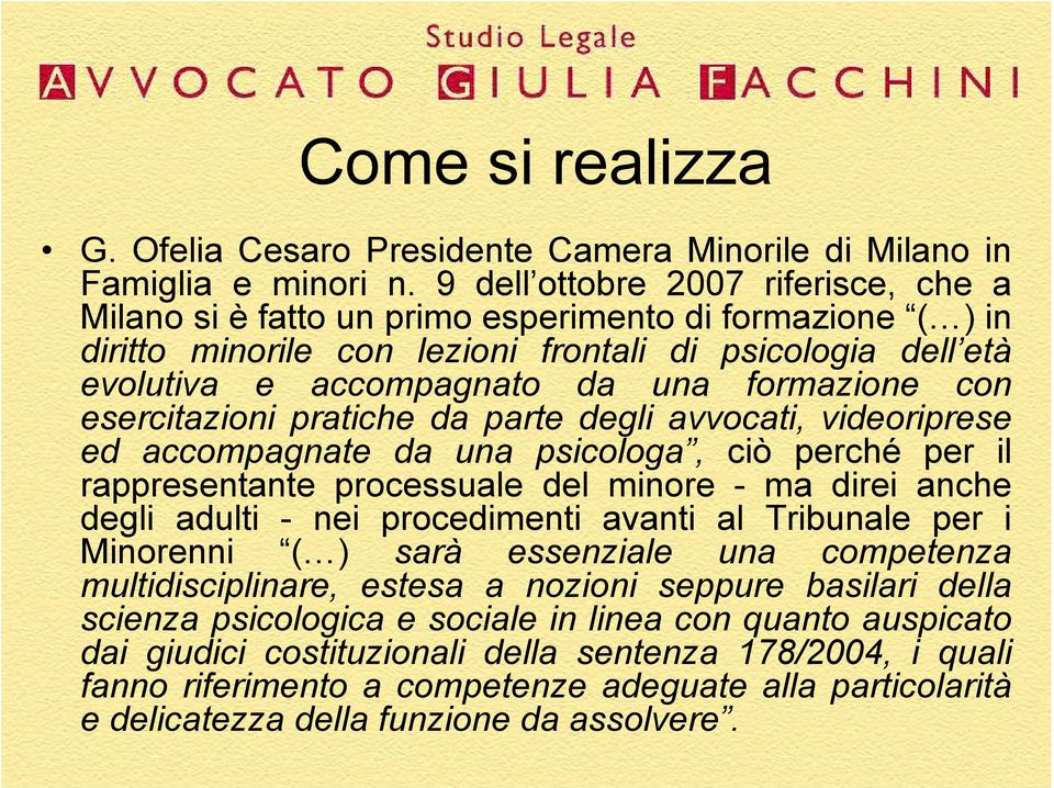 formazione con esercitazioni pratiche da parte degli avvocati, videoriprese ed accompagnate da una psicologa, ciò perché per il rappresentante processuale del minore - ma direi anche degli adulti -