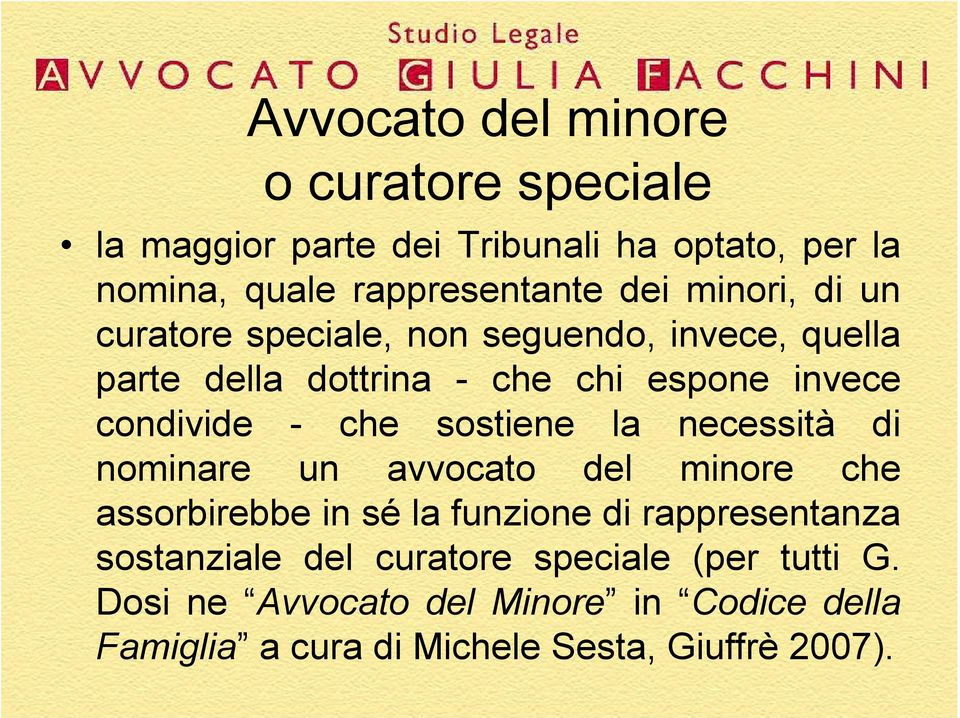 sostiene la necessità di nominare un avvocato del minore che assorbirebbe in sé la funzione di rappresentanza sostanziale