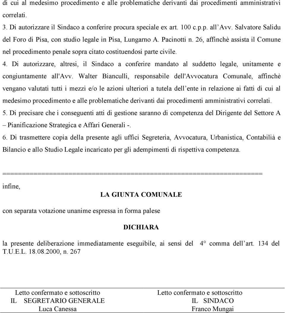 Di autorizzare, altresi, il Sindaco a conferire mandato al suddetto legale, unitamente e congiuntamente all'avv.