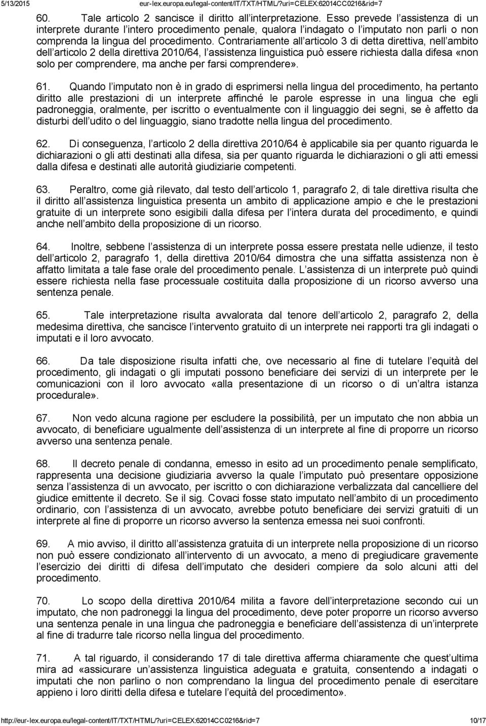 Contrariamente all articolo 3 di detta direttiva, nell ambito dell articolo 2 della direttiva 2010/64, l assistenza linguistica può essere richiesta dalla difesa «non solo per comprendere, ma anche