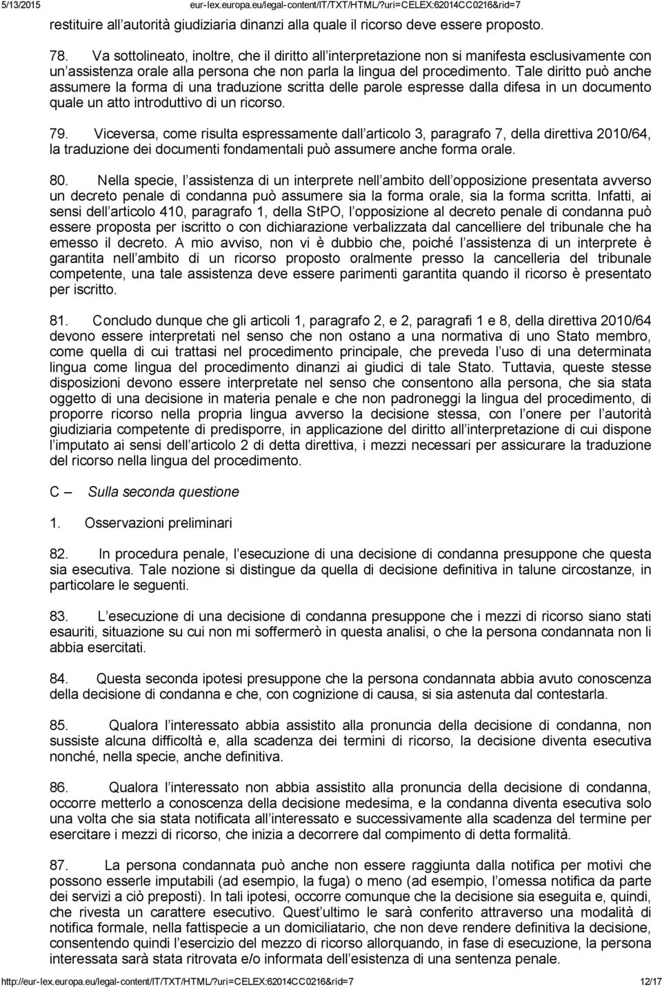 Tale diritto può anche assumere la forma di una traduzione scritta delle parole espresse dalla difesa in un documento quale un atto introduttivo di un ricorso. 79.