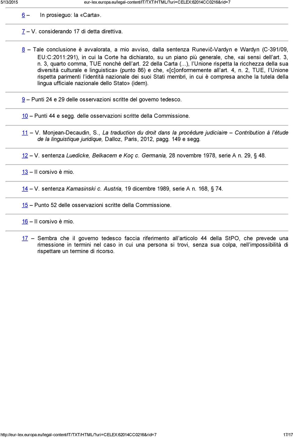 3, quarto comma, TUE nonché dell art. 22 della Carta (...), l Unione rispetta la ricchezza della sua diversità culturale e linguistica» (punto 86) e che, «[c]onformemente all art. 4, n.