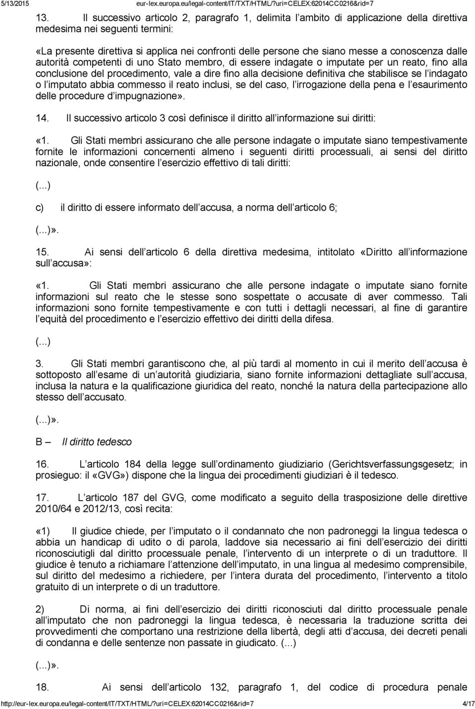 stabilisce se l indagato o l imputato abbia commesso il reato inclusi, se del caso, l irrogazione della pena e l esaurimento delle procedure d impugnazione». 14.