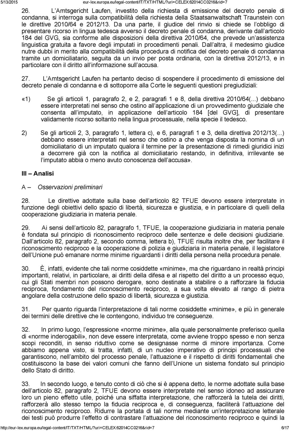 Da una parte, il giudice del rinvio si chiede se l obbligo di presentare ricorso in lingua tedesca avverso il decreto penale di condanna, derivante dall articolo 184 del GVG, sia conforme alle