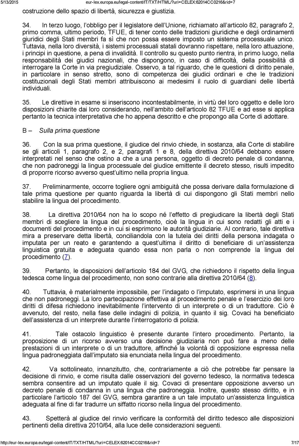 giuridici degli Stati membri fa sì che non possa essere imposto un sistema processuale unico.