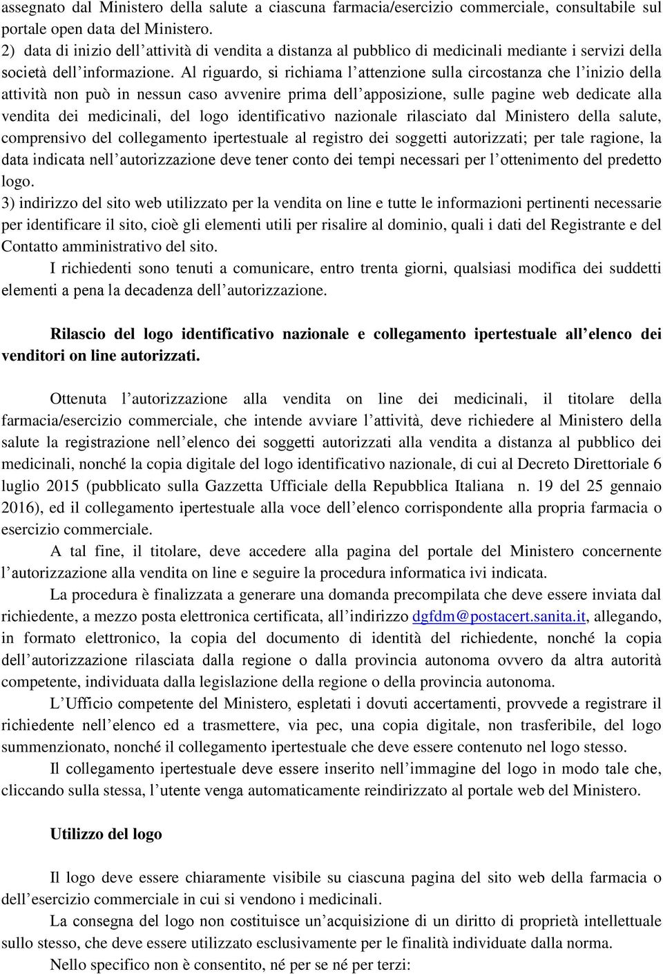 Al riguardo, si richiama l attenzione sulla circostanza che l inizio della attività non può in nessun caso avvenire prima dell apposizione, sulle pagine web dedicate alla vendita dei medicinali, del