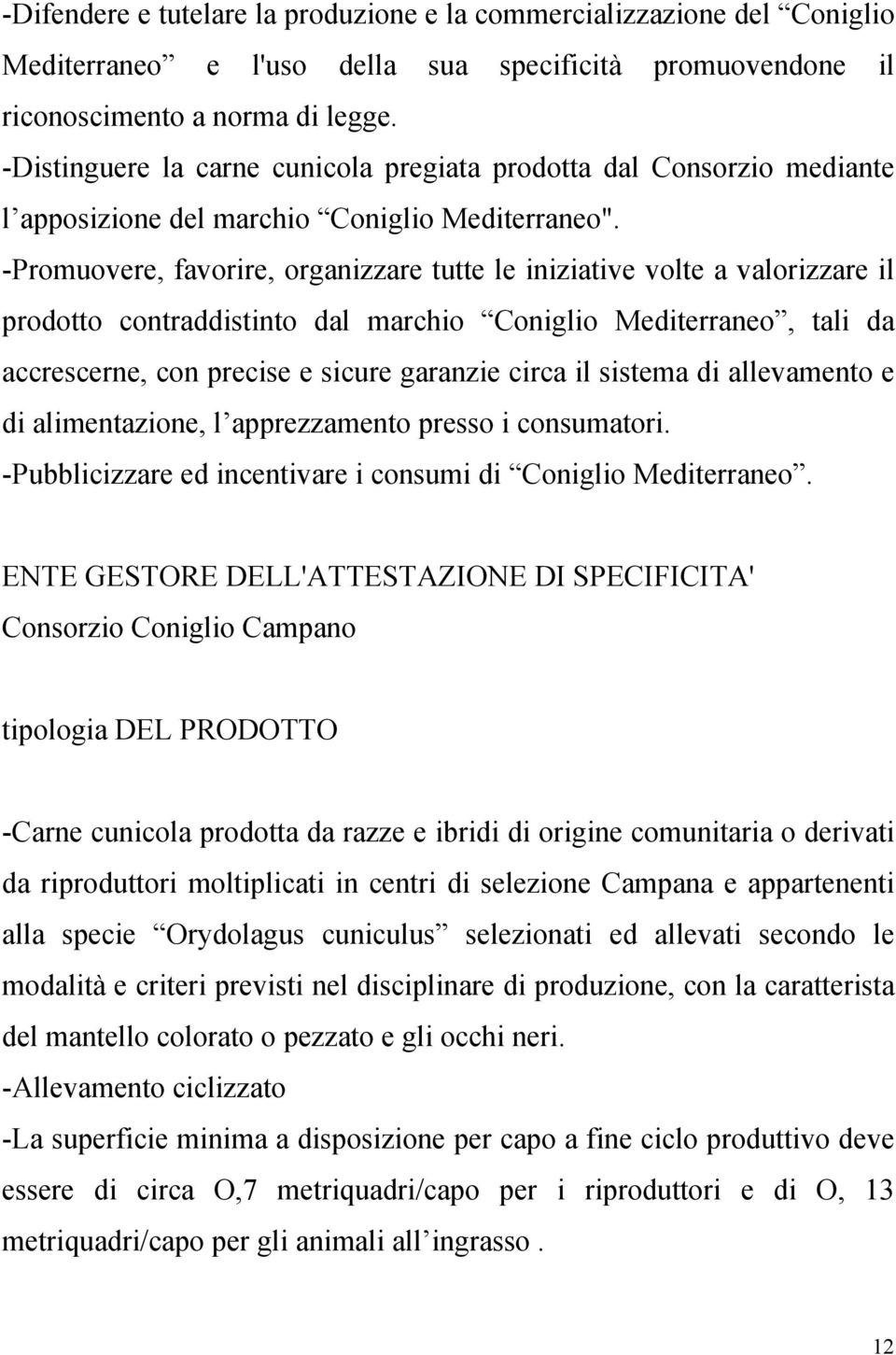 -Promuovere, favorire, organizzare tutte le iniziative volte a valorizzare il prodotto contraddistinto dal marchio Coniglio Mediterraneo, tali da accrescerne, con precise e sicure garanzie circa il