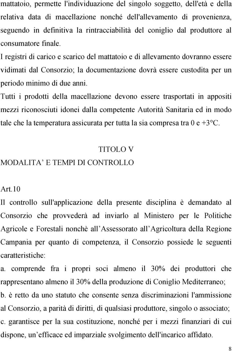 I registri di carico e scarico del mattatoio e di allevamento dovranno essere vidimati dal Consorzio; la documentazione dovrà essere custodita per un periodo minimo di due anni.