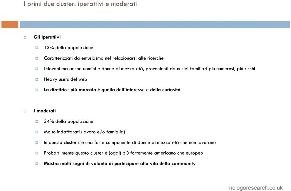 della curiosità I moderati 34% della popolazione Molto indaffarati (lavoro e/o famiglia) In questo cluster c è una forte componente di donne di mezza età che