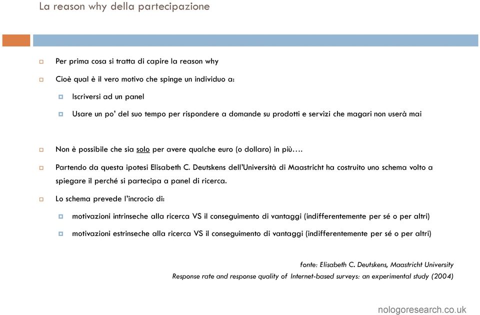 Deutskens dell Università di Maastricht ha costruito uno schema volto a spiegare il perché si partecipa a panel di ricerca.