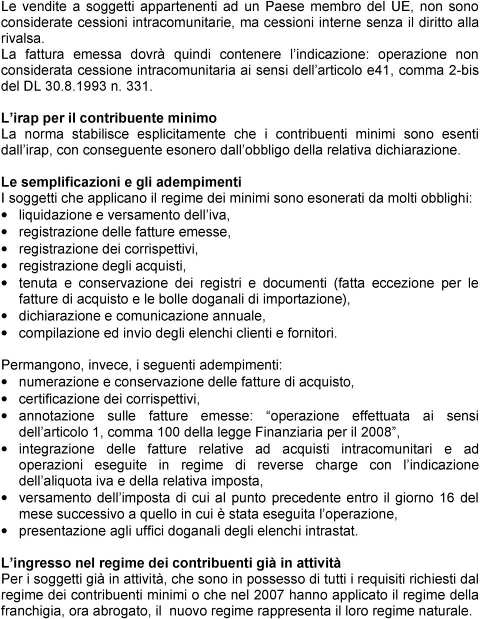 L irap per il contribuente minimo La norma stabilisce esplicitamente che i contribuenti minimi sono esenti dall irap, con conseguente esonero dall obbligo della relativa dichiarazione.