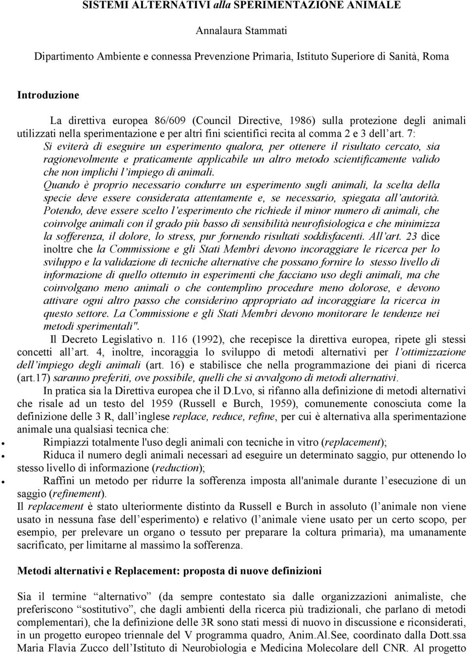 7: Si eviterà di eseguire un esperimento qualora, per ottenere il risultato cercato, sia ragionevolmente e praticamente applicabile un altro metodo scientificamente valido che non implichi l impiego