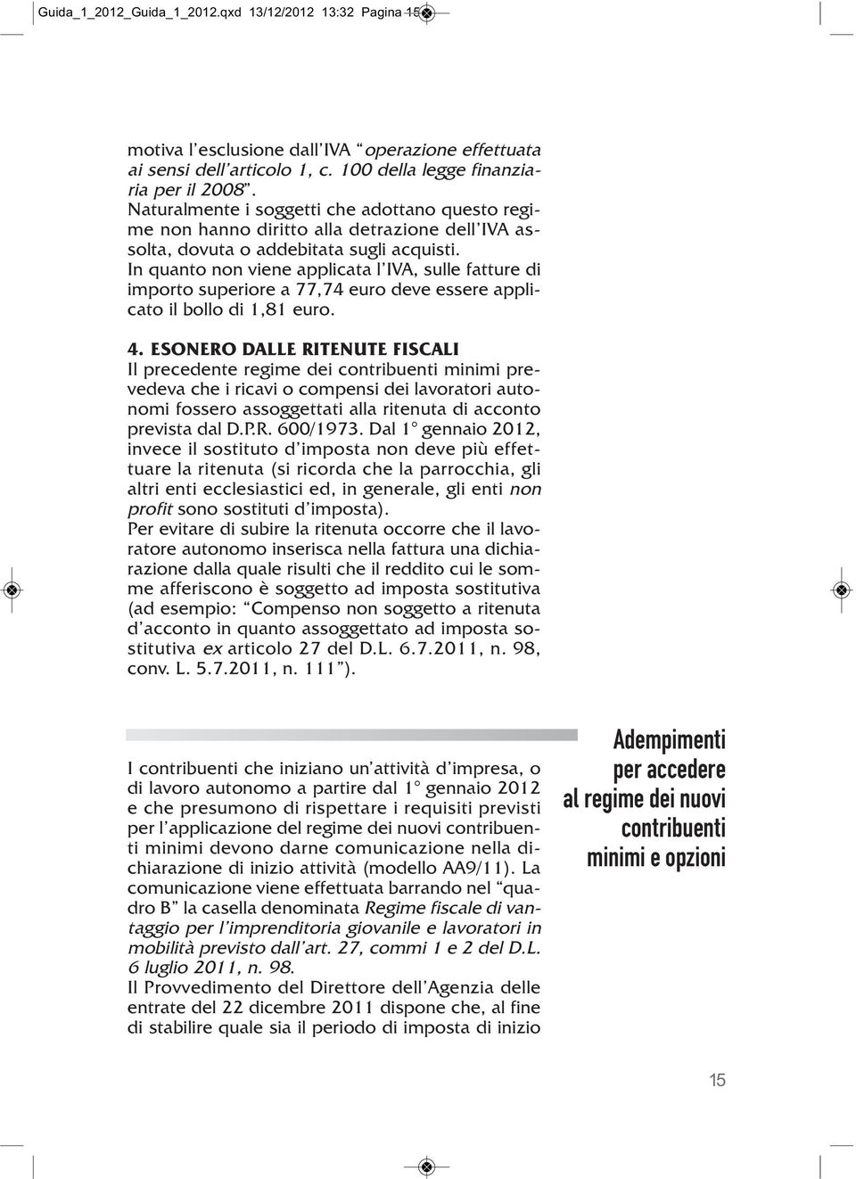 In quanto non viene applicata l IVA, sulle fatture di importo superiore a 77,74 euro deve essere applicato il bollo di 1,81 euro. 4.