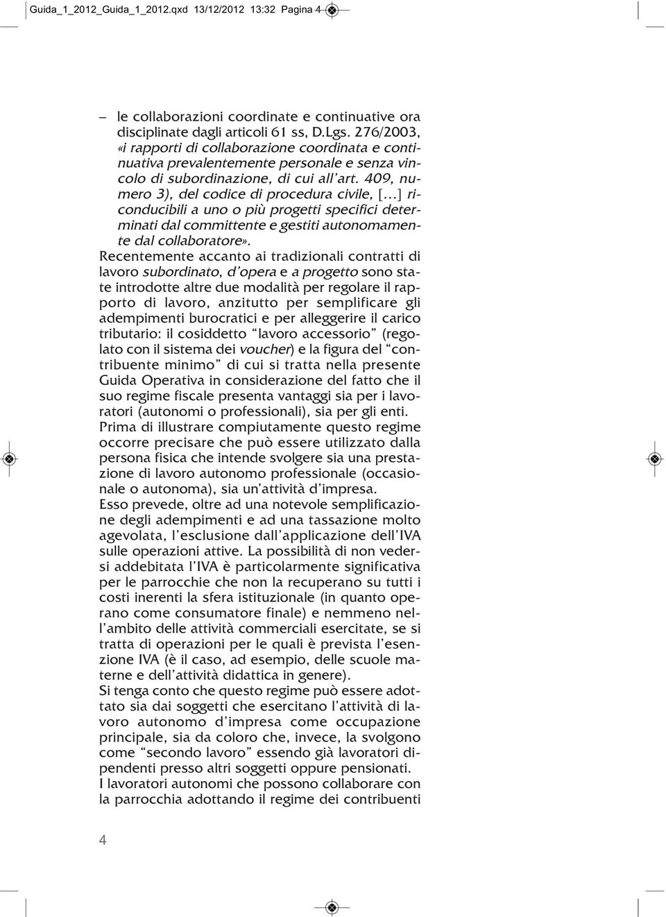 409, numero 3), del codice di procedura civile, [ ] riconducibili a uno o più progetti specifici determinati dal committente e gestiti autonomamente dal collaboratore».