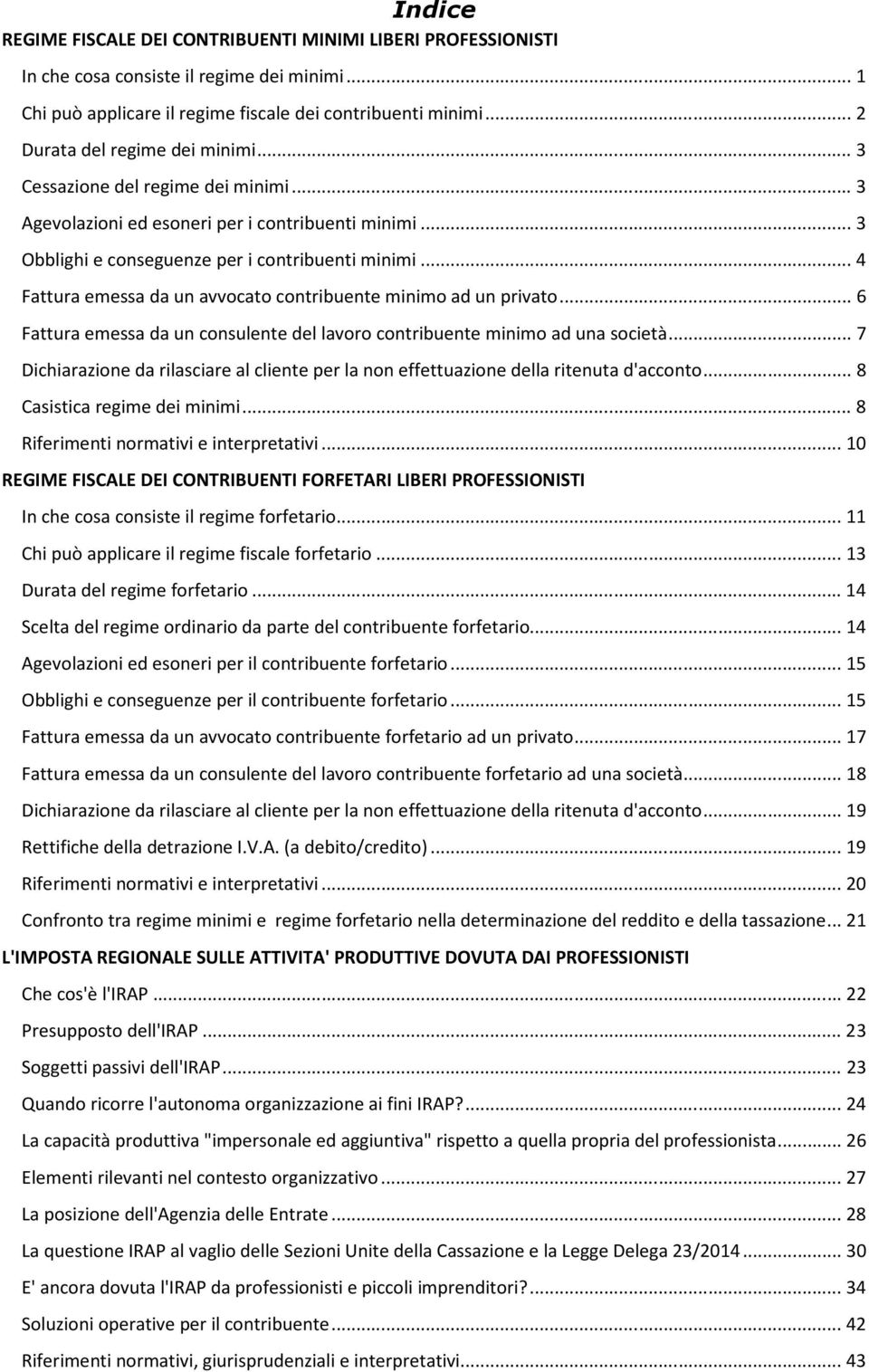 .. 4 Fattura emessa da un avvocato contribuente minimo ad un privato... 6 Fattura emessa da un consulente del lavoro contribuente minimo ad una società.