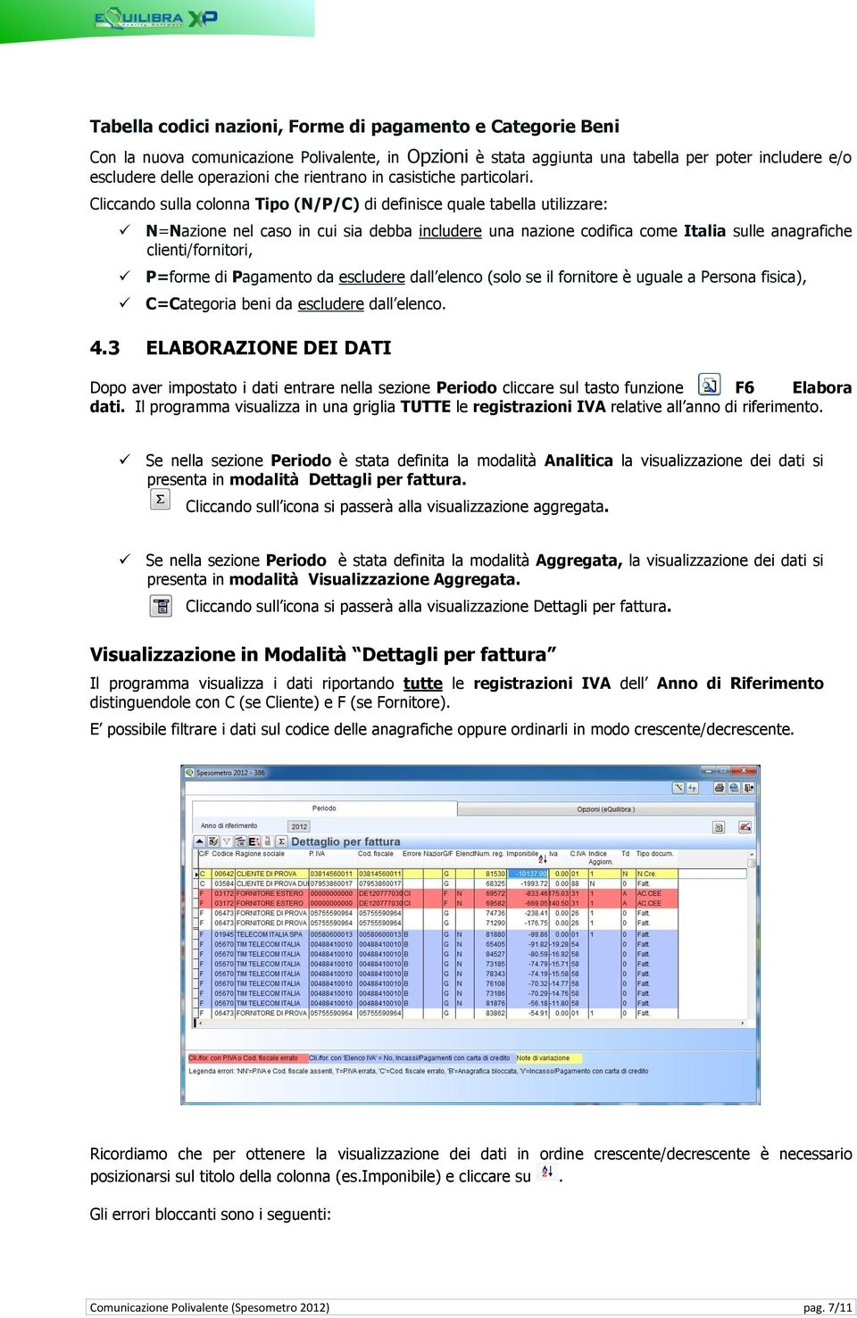 Cliccando sulla colonna Tipo (N/P/C) di definisce quale tabella utilizzare: N=Nazione nel caso in cui sia debba includere una nazione codifica come Italia sulle anagrafiche clienti/fornitori, P=forme