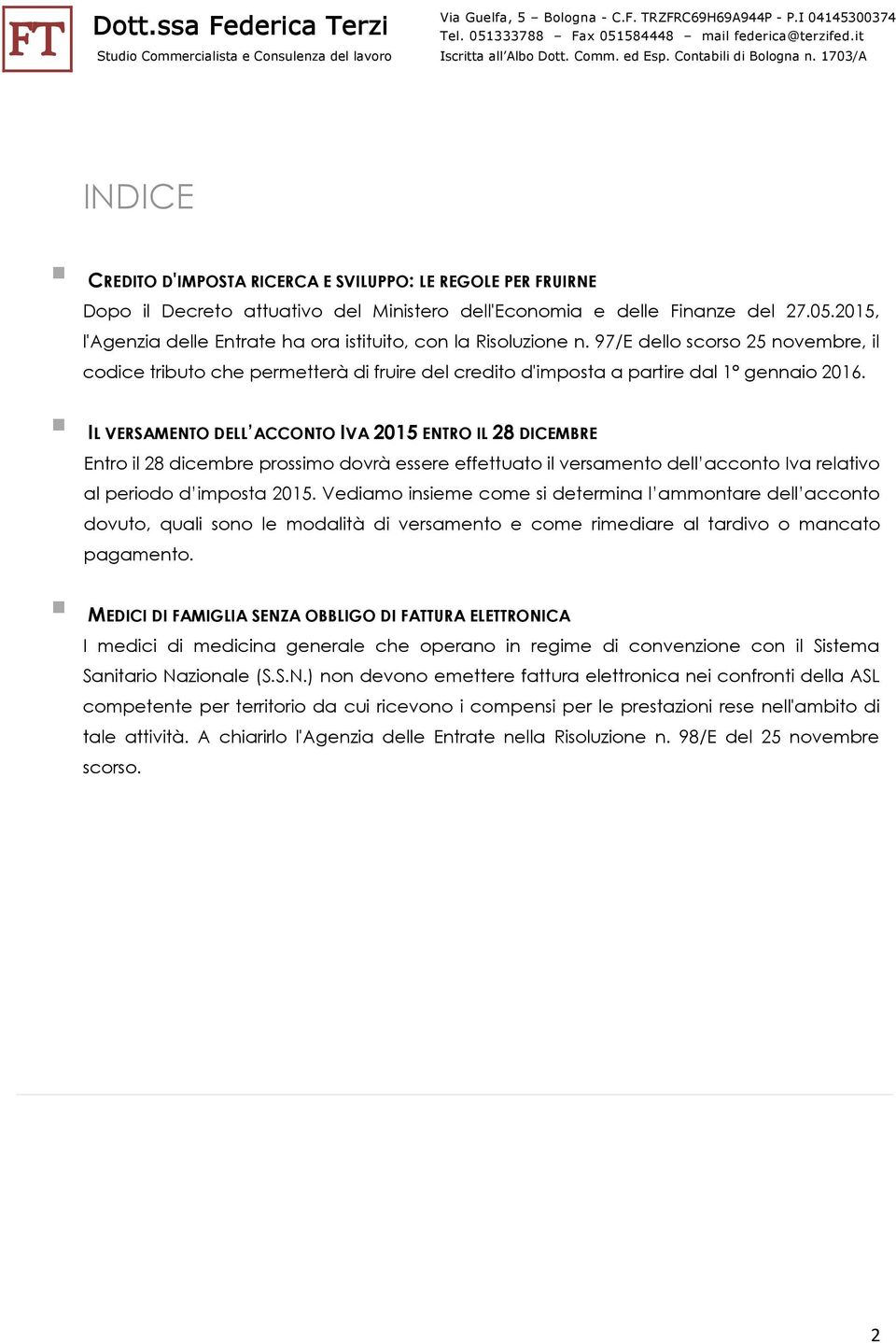 IL VERSAMENTO DELL ACCONTO IVA 2015 ENTRO IL 28 DICEMBRE Entro il 28 dicembre prossimo dovrà essere effettuato il versamento dell acconto Iva relativo al periodo d imposta 2015.