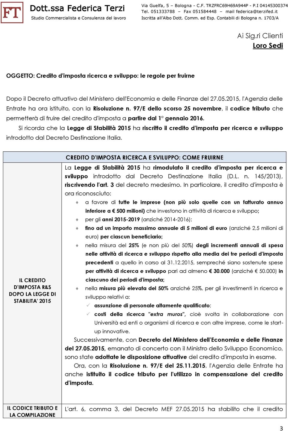 Si ricorda che la Legge di Stabilità 2015 ha riscritto il credito d'imposta per ricerca e sviluppo introdotto dal Decreto Destinazione Italia.