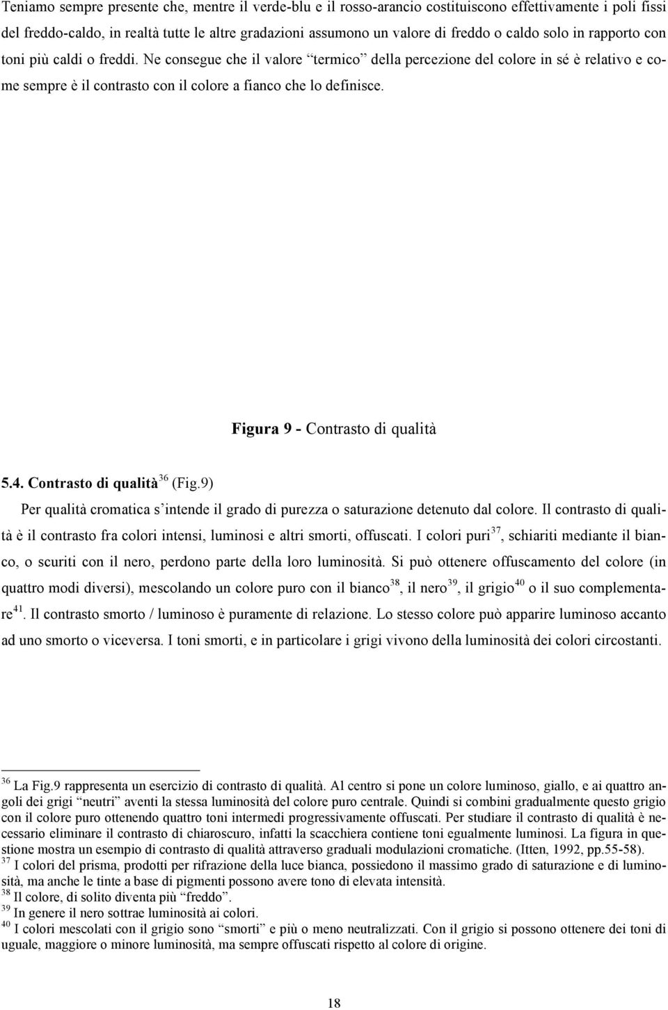 Figura 9 - Contrasto di qualità 5.4. Contrasto di qualità 36 (Fig.9) Per qualità cromatica s intende il grado di purezza o saturazione detenuto dal colore.