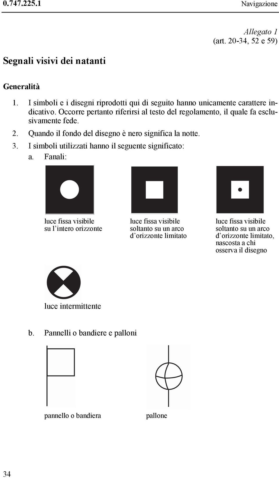 Occorre pertanto riferirsi al testo del regolamento, il quale fa esclusivamente fede. 2. Quando il fondo del disegno è nero significa la notte. 3.