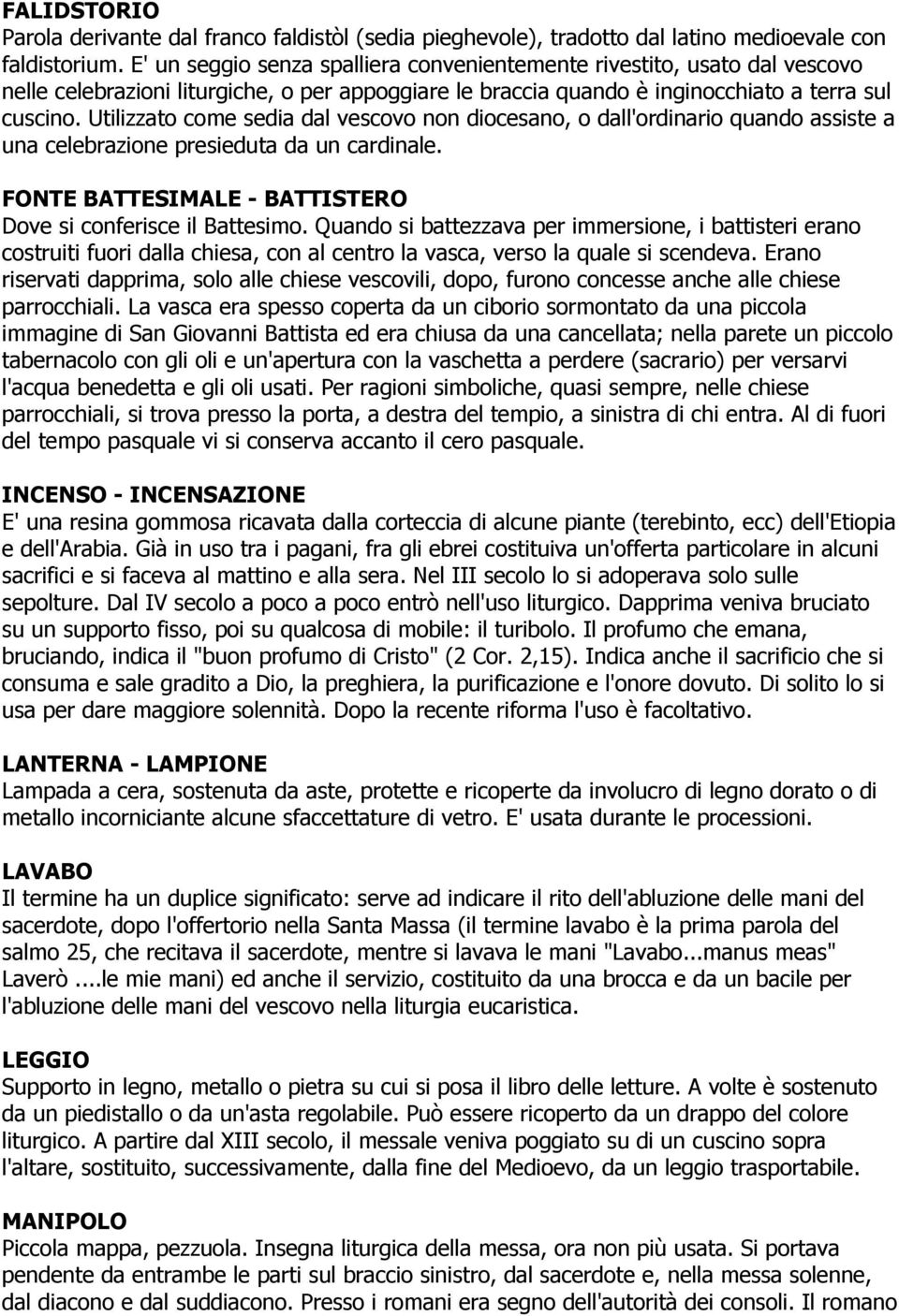 Utilizzato come sedia dal vescovo non diocesano, o dall'ordinario quando assiste a una celebrazione presieduta da un cardinale. FONTE BATTESIMALE - BATTISTERO Dove si conferisce il Battesimo.