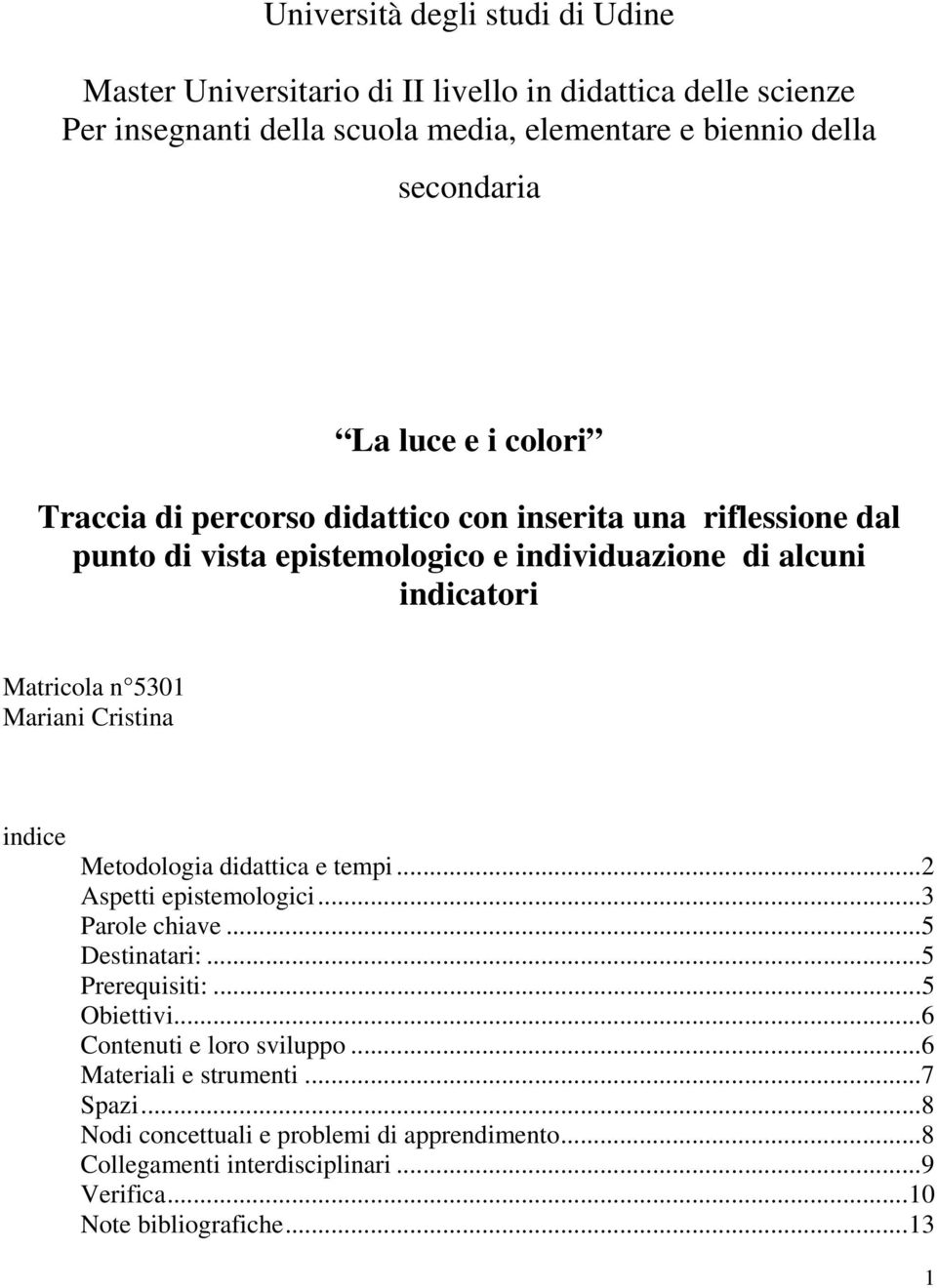 Cristina indice Metodologia didattica e tempi... 2 Aspetti epistemologici... 3 Parole chiave... 5 Destinatari:... 5 Prerequisiti:... 5 Obiettivi.