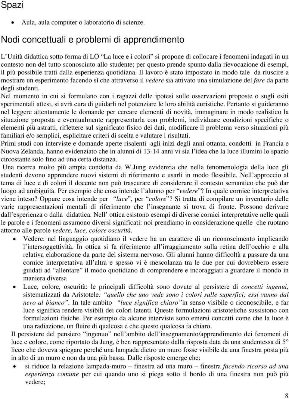 per questo prende spunto dalla rievocazione di esempi, il più possibile tratti dalla esperienza quotidiana.