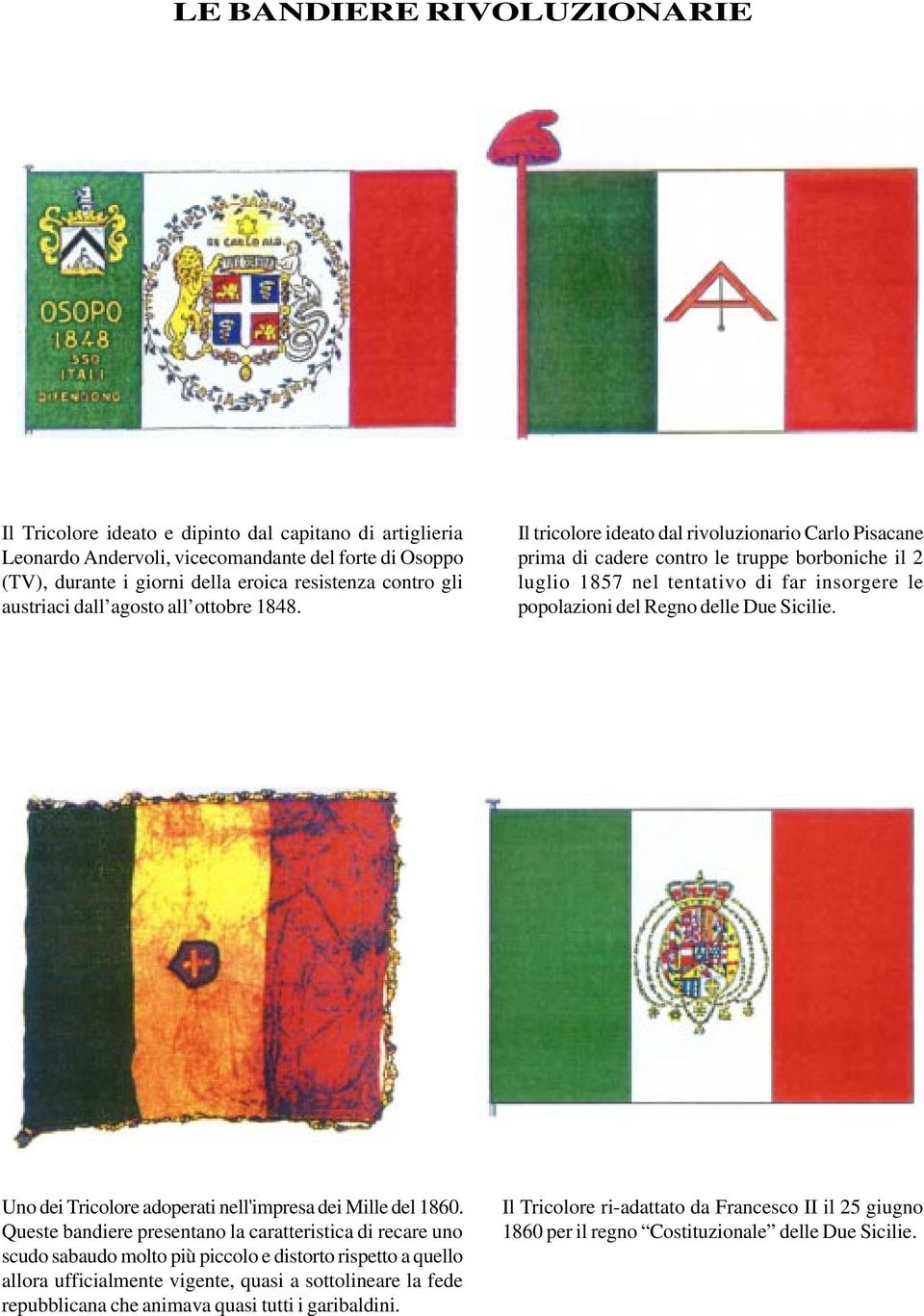 Il tricolore ideato dal rivoluzionario Carlo Pisacane prima di cadere contro le truppe borboniche il 2 luglio 1857 nel tentativo di far insorgere le popolazioni del Regno delle Due Sicilie.