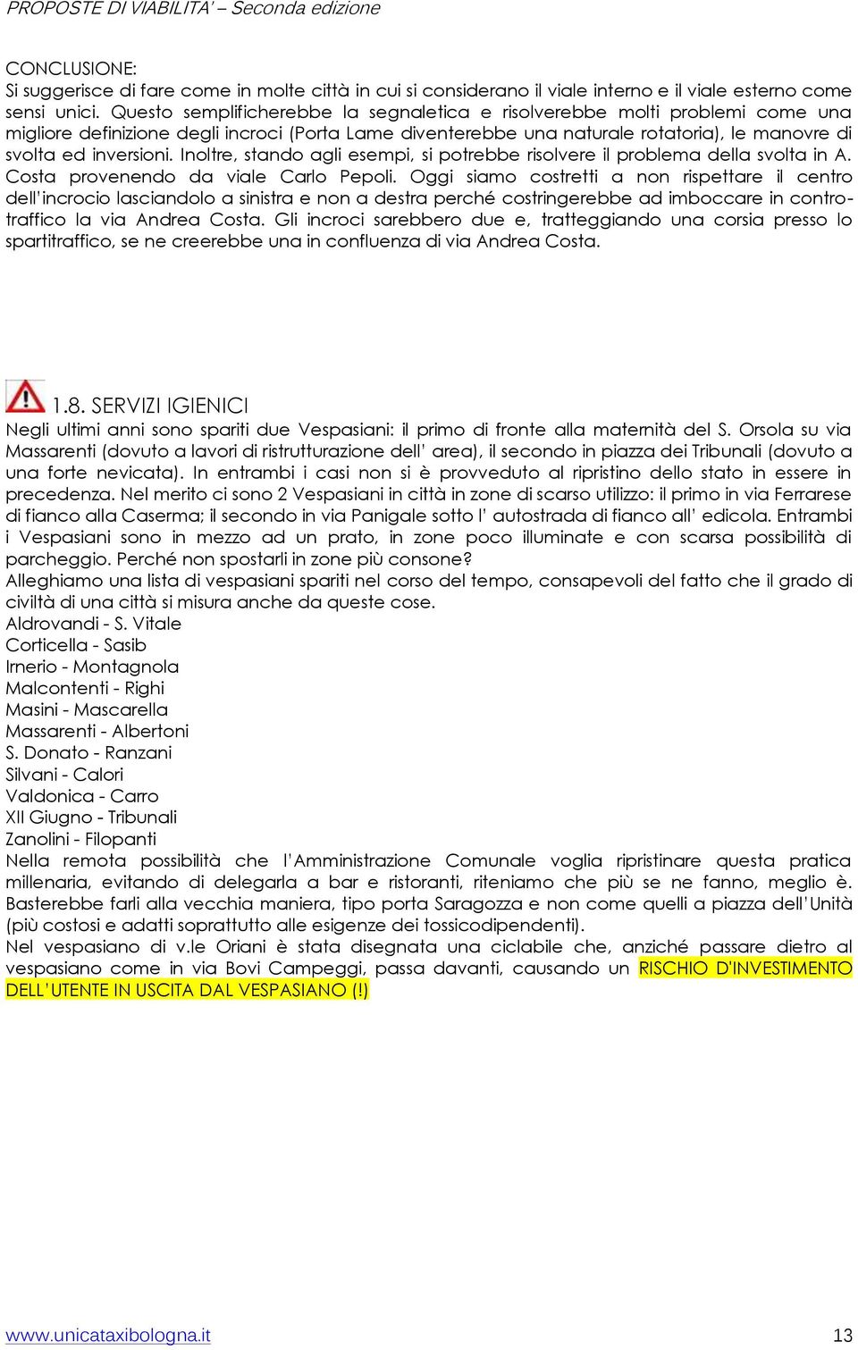 Inoltre, stando agli esempi, si potrebbe risolvere il problema della svolta in A. Costa provenendo da viale Carlo Pepoli.