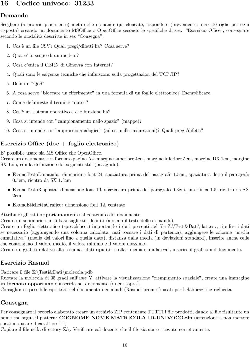 A cosa serve bloccare un riferimento in una formula di un foglio elettronico? Esemplificare. 7. Come definireste il termine dato? 8.