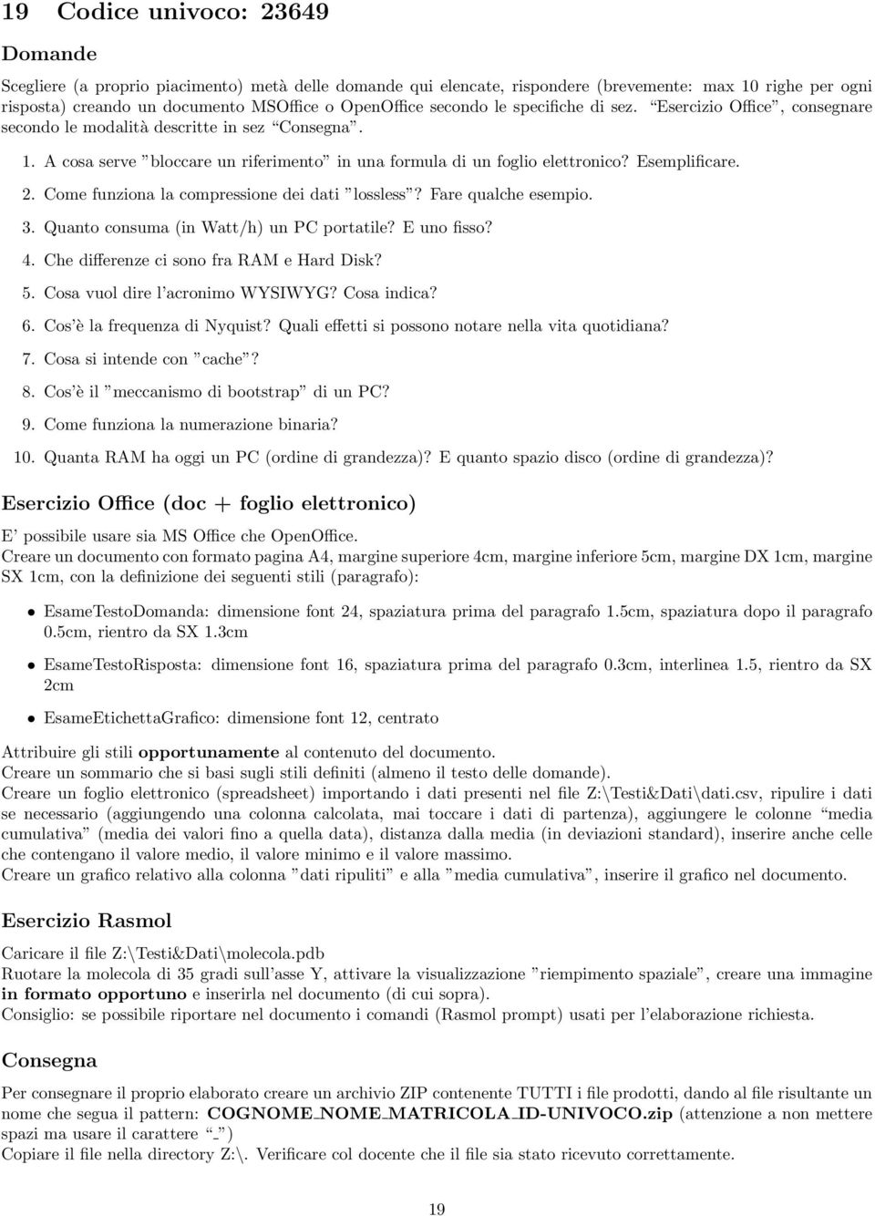 Cosa indica? 6. Cos è la frequenza di Nyquist? Quali effetti si possono notare nella vita quotidiana? 7. Cosa si intende con cache? 8.