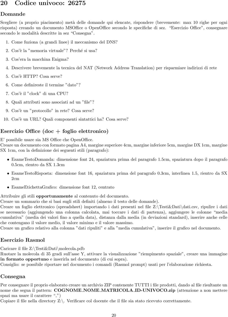 Descrivere brevemente la tecnica del NAT (Network Address Translation) per risparmiare indirizzi di rete 5. Cos è HTTP? Cosa serve? 6.