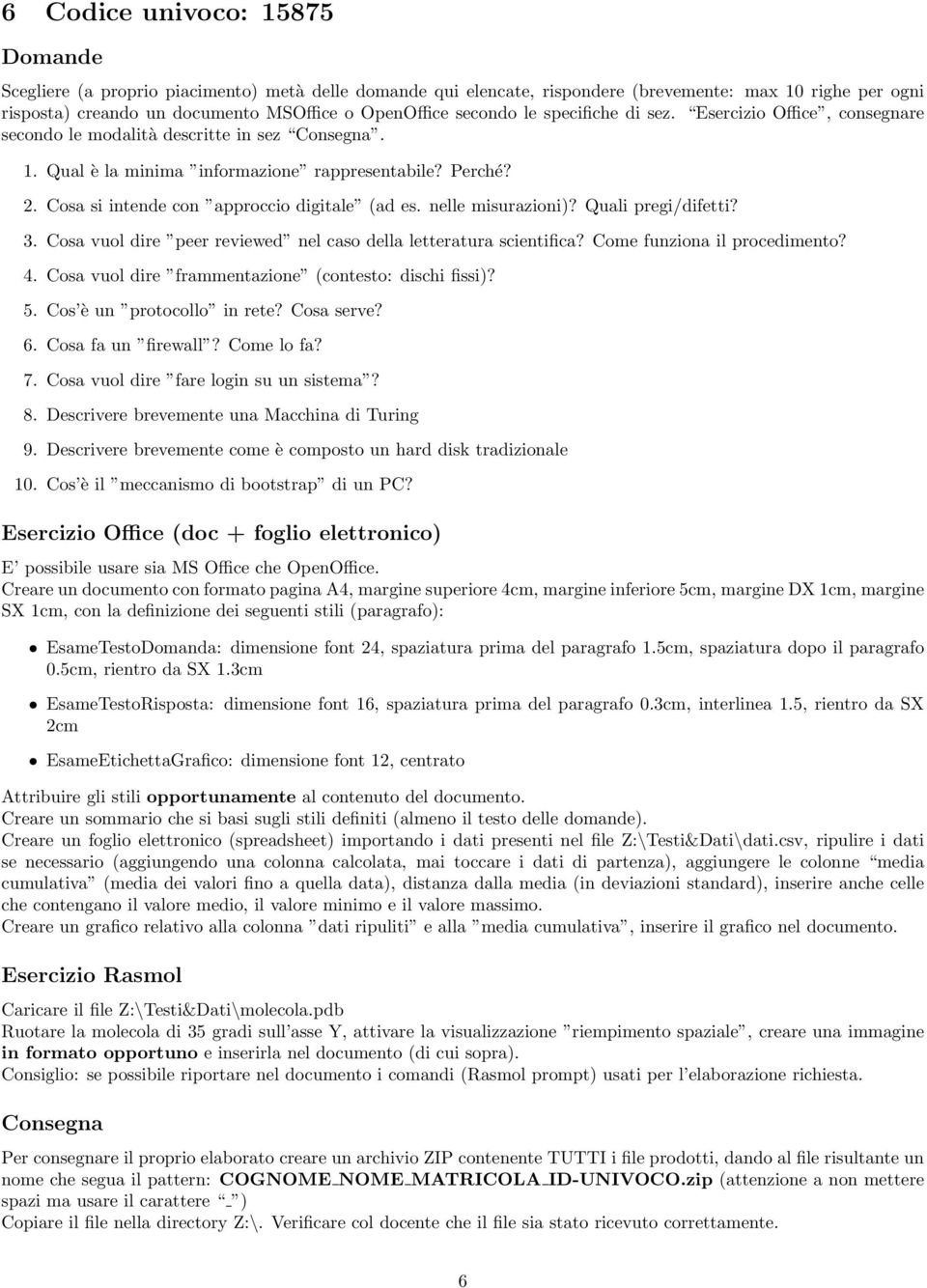 Come funziona il procedimento? 4. Cosa vuol dire frammentazione (contesto: dischi fissi)? 5. Cos è un protocollo in rete? Cosa serve? 6. Cosa fa un firewall?