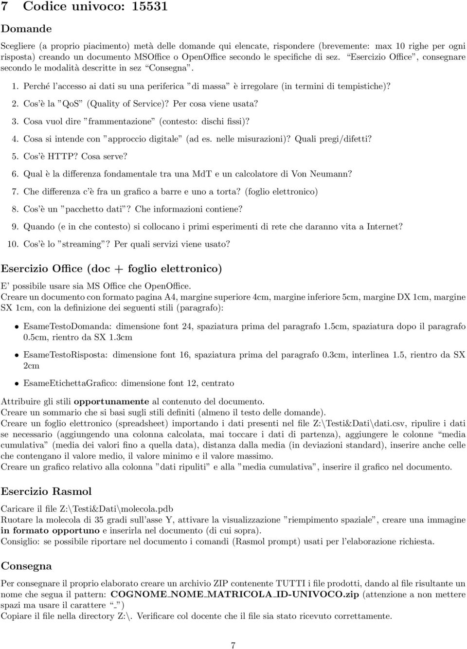 Quali pregi/difetti? 5. Cos è HTTP? Cosa serve? 6. Qual è la differenza fondamentale tra una MdT e un calcolatore di Von Neumann? 7. Che differenza c è fra un grafico a barre e uno a torta?