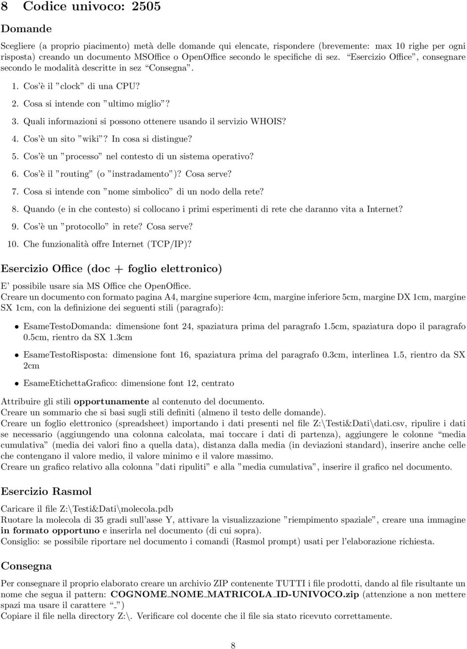 Cos è un processo nel contesto di un sistema operativo? 6. Cos è il routing (o instradamento )? Cosa serve? 7.