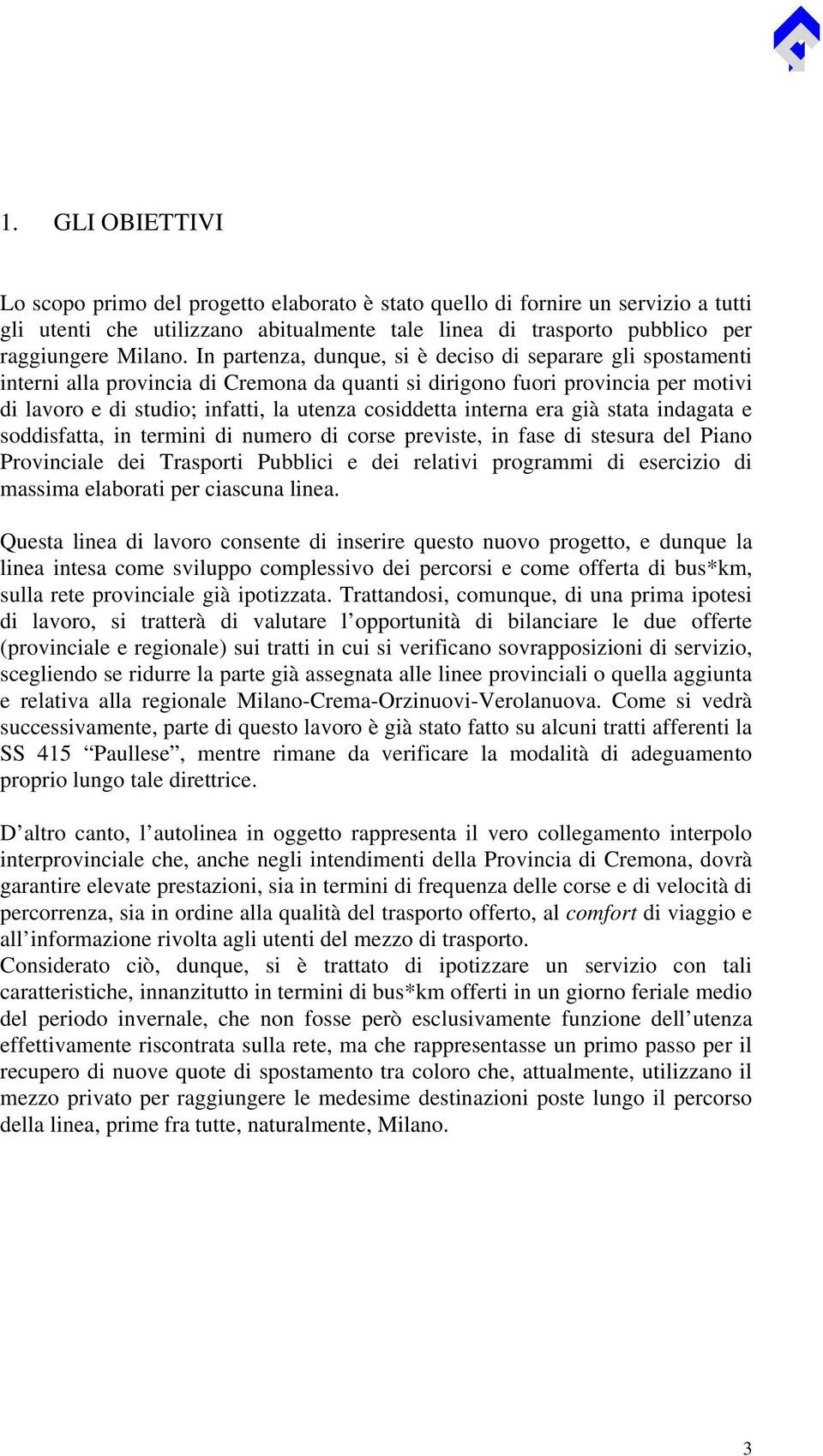 interna era già stata indagata e soddisfatta, in termini di numero di corse previste, in fase di stesura del Piano Provinciale dei Trasporti Pubblici e dei relativi programmi di esercizio di massima