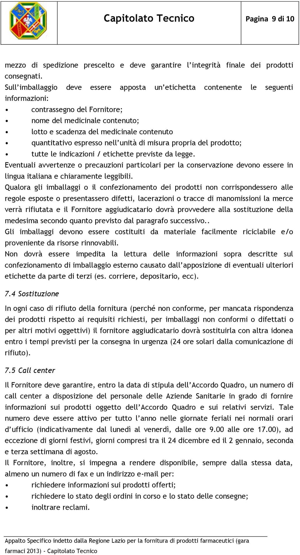 quantitativo espresso nell unità di misura propria del prodotto; tutte le indicazioni / etichette previste da legge.