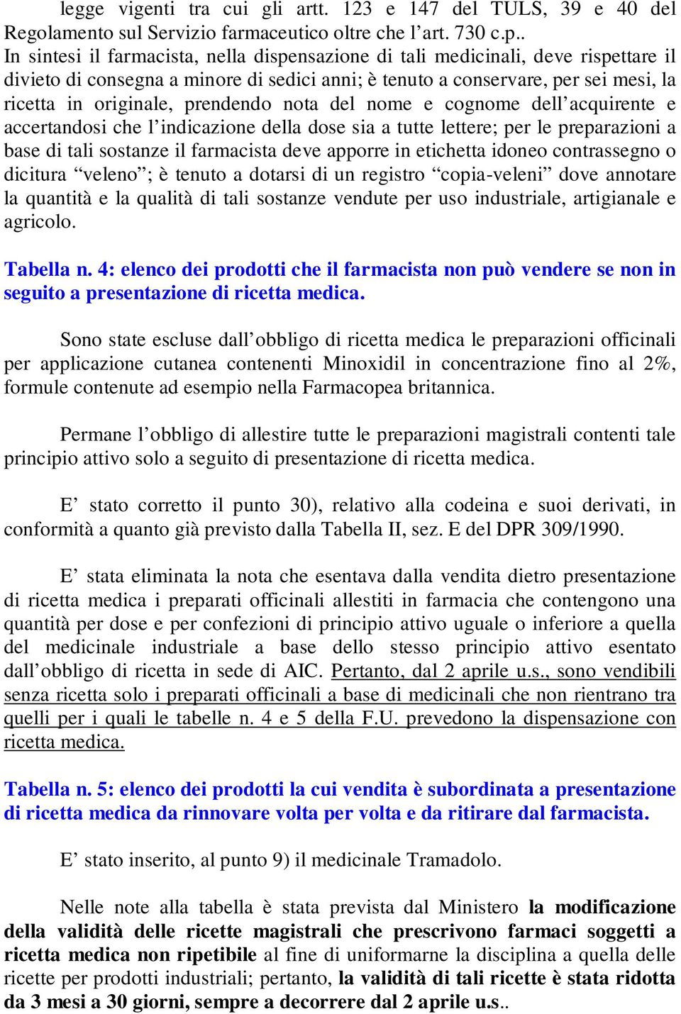 prendendo nota del nome e cognome dell acquirente e accertandosi che l indicazione della dose sia a tutte lettere; per le preparazioni a base di tali sostanze il farmacista deve apporre in etichetta