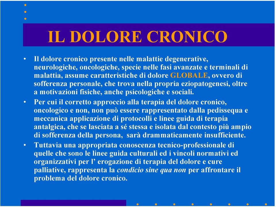 Per cui il corretto approccio alla terapia del dolore cronico, oncologico e non, non può essere rappresentato dalla pedissequa e meccanica applicazione di protocolli e linee guida di terapia