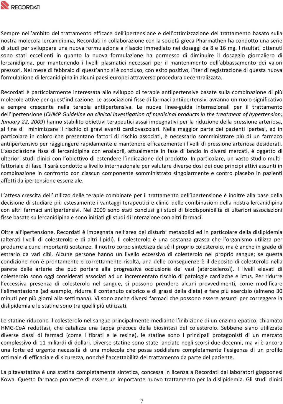 I risultati ottenuti sono stati eccellenti in quanto la nuova formulazione ha permesso di diminuire il dosaggio giornaliero di lercanidipina, pur mantenendo i livelli plasmatici necessari per il