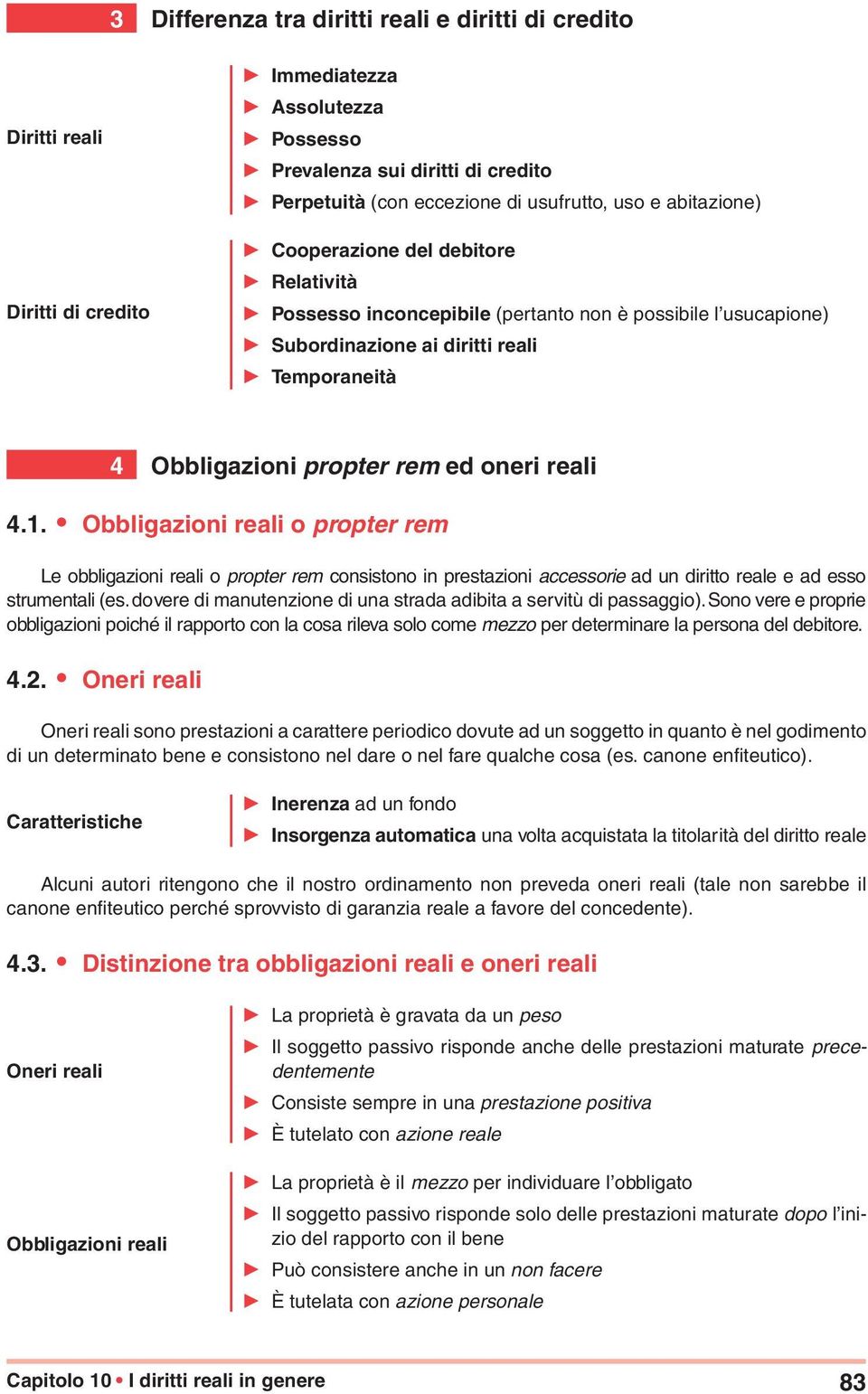 4.1. Obbligazioni reali o propter rem Le obbligazioni reali o propter rem consistono in prestazioni accessorie ad un diritto reale e ad esso strumentali (es.