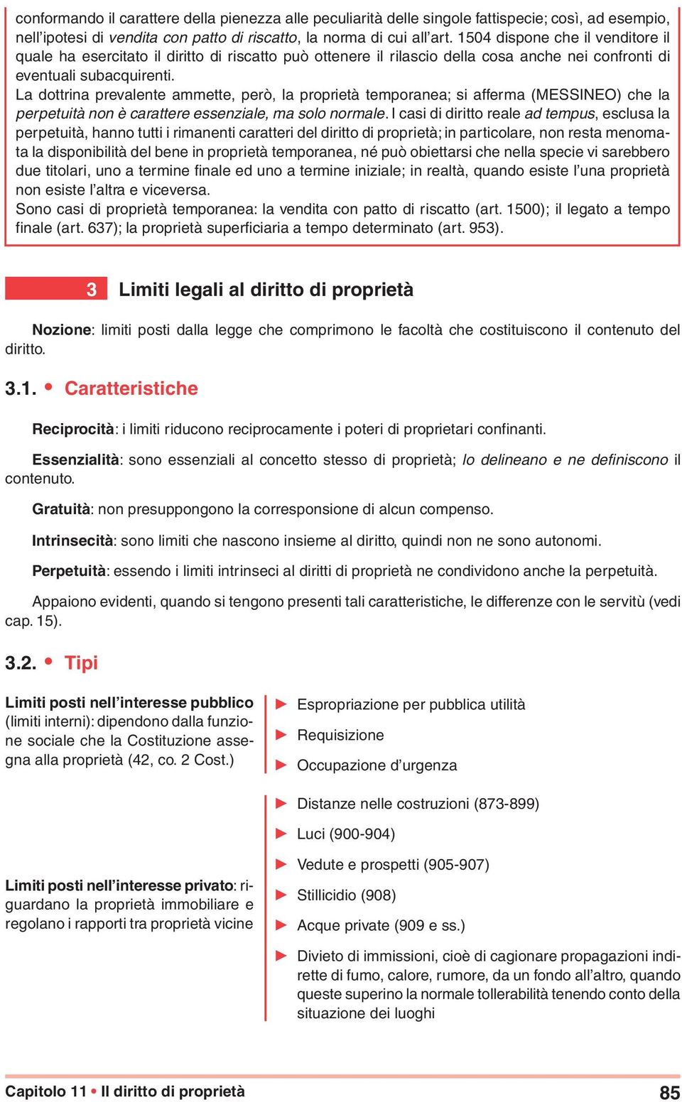 La dottrina prevalente ammette, però, la proprietà temporanea; si afferma (MESSINEO) che la perpetuità non è carattere essenziale, ma solo normale.