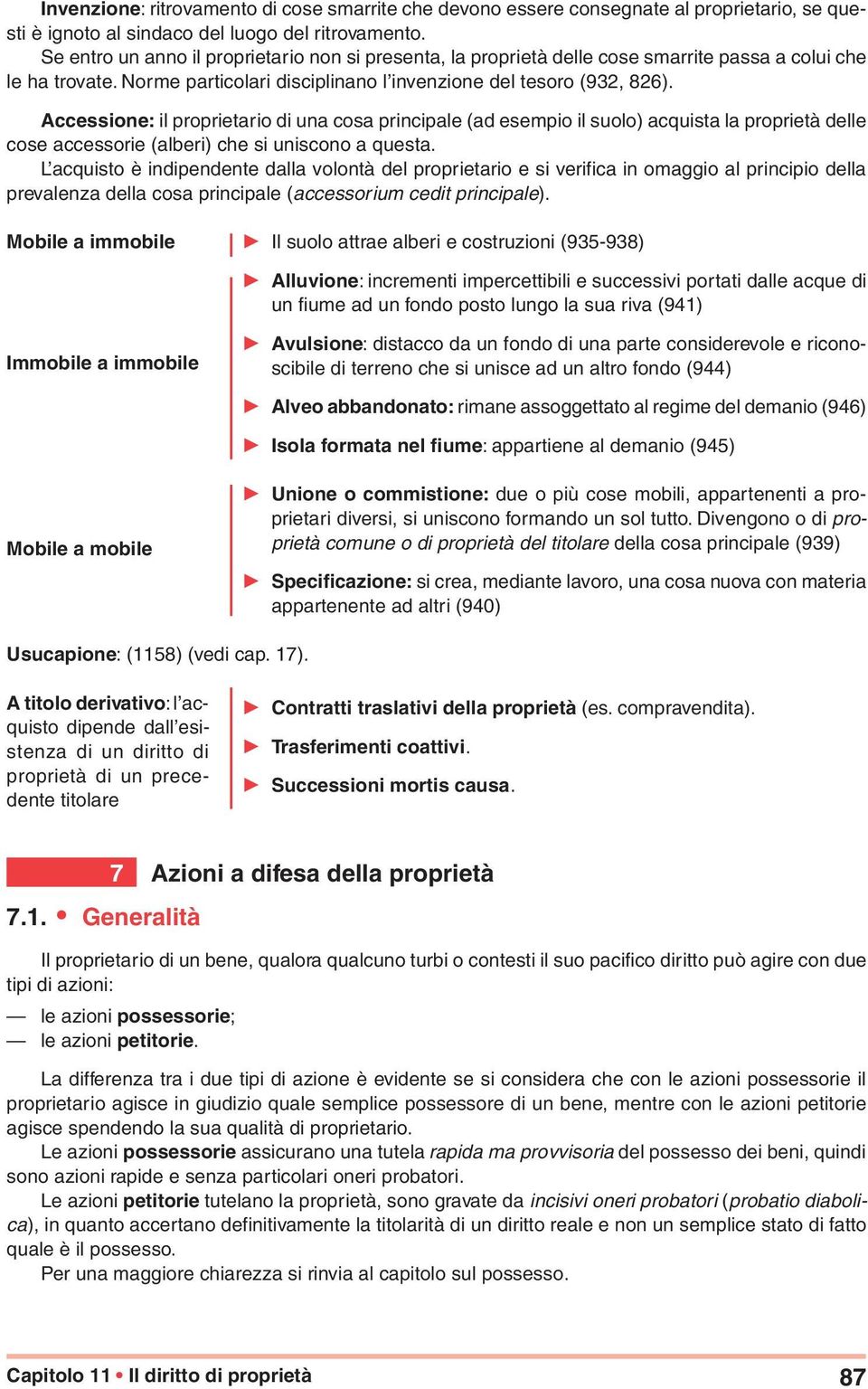 Accessione: il proprietario di una cosa principale (ad esempio il suolo) acquista la proprietà delle cose accessorie (alberi) che si uniscono a questa.