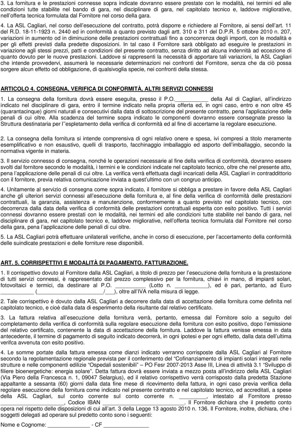 La ASL Cagliari, nel corso dell esecuzione del contratto, potrà disporre e richiedere al Fornitore, ai sensi dell art. 11 del R.D. 18-11-1923 n. 2440 ed in conformità a quanto previsto dagli artt.