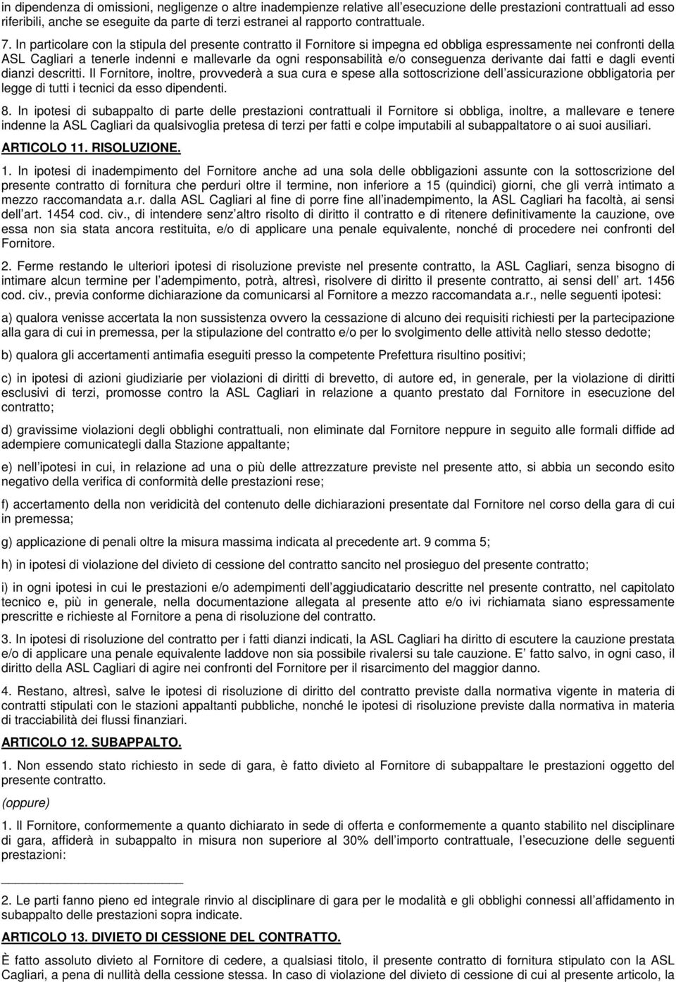 In particolare con la stipula del presente contratto il Fornitore si impegna ed obbliga espressamente nei confronti della ASL Cagliari a tenerle indenni e mallevarle da ogni responsabilità e/o