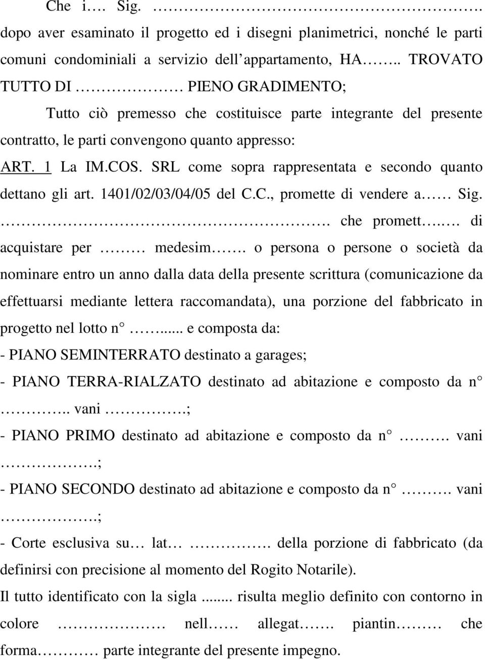 SRL come sopra rappresentata e secondo quanto dettano gli art. 1401/02/03/04/05 del C.C., promette di vendere a Sig.. che promett.. di acquistare per medesim.